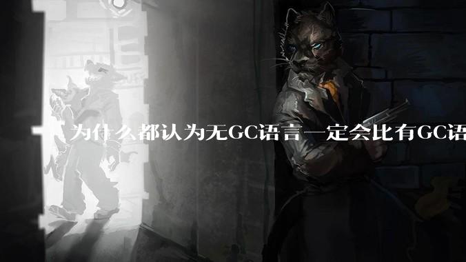 为什么都认为无GC语言一定会比有GC语言要快？