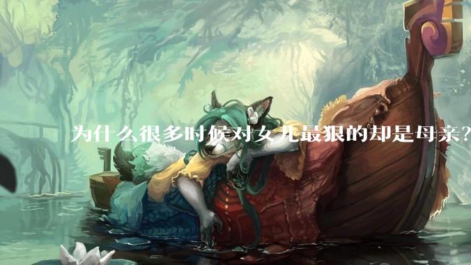 为什么很多时候对女儿最狠的却是母亲？