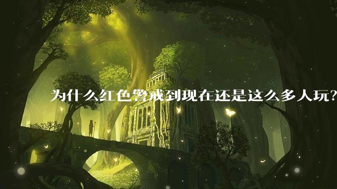 为什么红色警戒到现在还是这么多人玩？